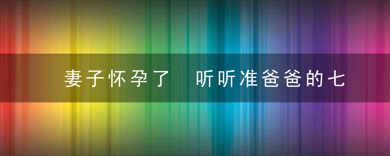 妻子怀孕了 听听准爸爸的七大恐惧